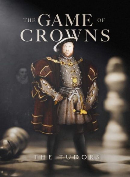 فیلم بازی تاج و تخت‌ : خاندان تودور The Game of Crowns: The Tudors
